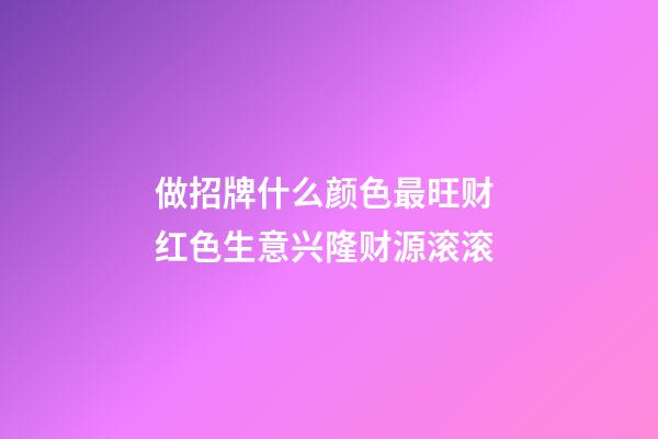 做招牌什么颜色最旺财 红色生意兴隆财源滚滚